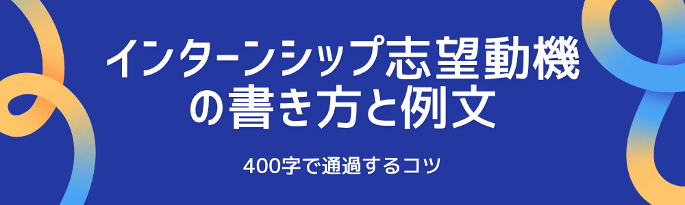 インターンシップ志望動機の書き方と例文｜400字で通過するコツ