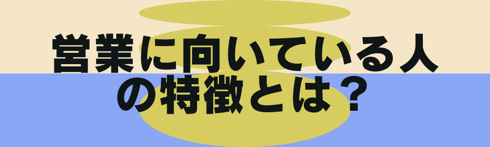 営業に向いている人の特徴とは？法人・ルートなど業界手法別に共通点を解説