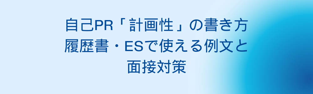 自己PR「計画性」の書き方 履歴書・ESで使える例文と面接対策