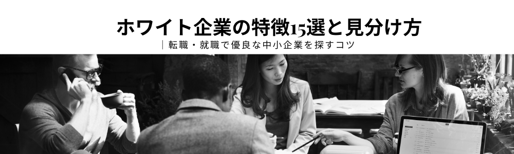 ホワイト企業の特徴15選と見分け方｜転職で優良な中小企業を探すコツ