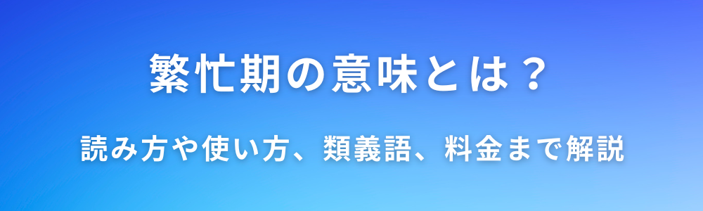 繁忙期の意味とは？読み方や使い方、類義語、料金まで解説