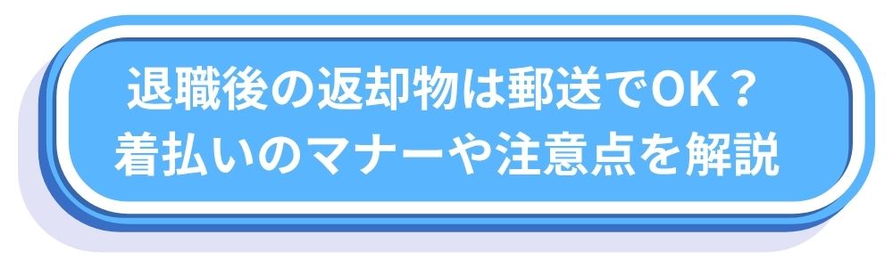 退職後の返却物は郵送でOK？着払いのマナーや注意点を解説