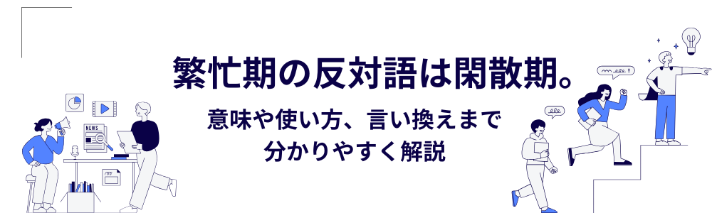繁忙期の反対語は閑散期。意味や使い方、言い換えまで分かりやすく解説