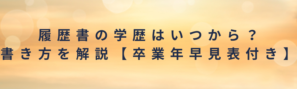 履歴書の学歴はいつから？書き方を解説【卒業年早見表付き】