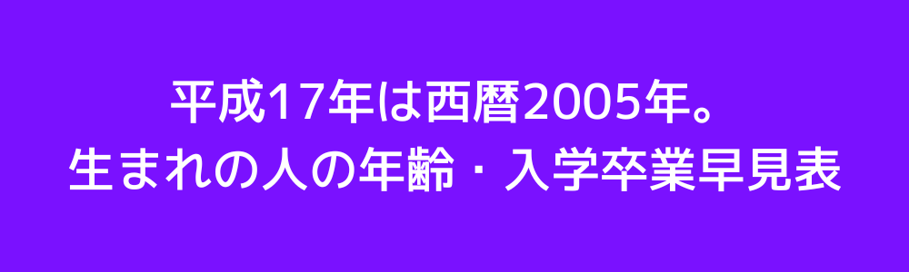 平成17年は西暦2005年。生まれの人の年齢・入学卒業早見表