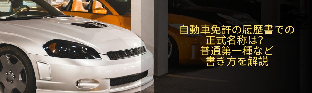 自動車免許の履歴書での正式名称は？普通第一種など書き方を解説