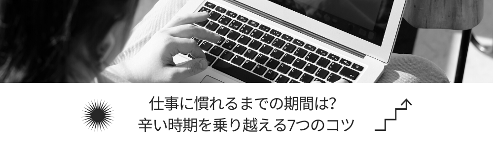 仕事に慣れるまでの期間は？辛い時期を乗り越える7つのコツ