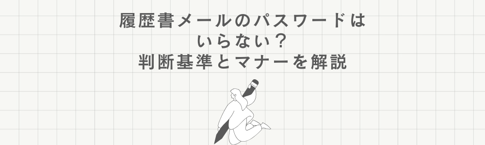 履歴書メールのパスワードはいらない？判断基準とマナーを解説