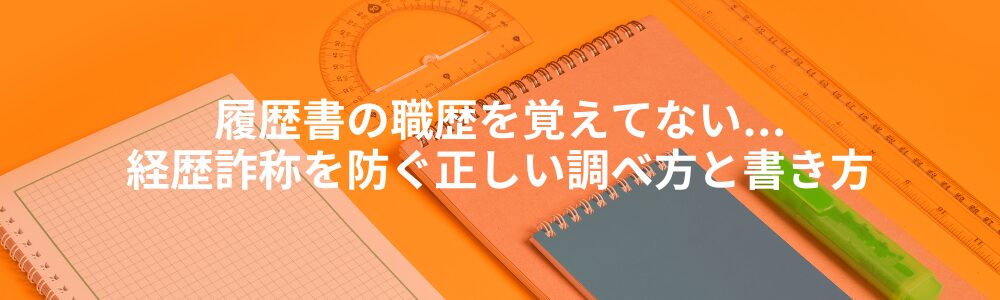 履歴書の職歴を覚えてない…経歴詐称を防ぐ正しい調べ方と書き方