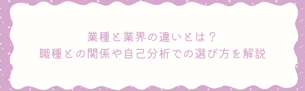 業種と業界の違いとは？職種との関係や自己分析での選び方を解説