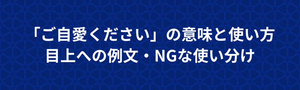 「ご自愛ください」の意味と使い方｜目上への例文・NGな使い分け