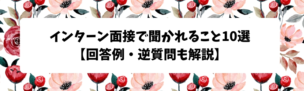 インターン面接で聞かれること10選【回答例・逆質問も解説】
