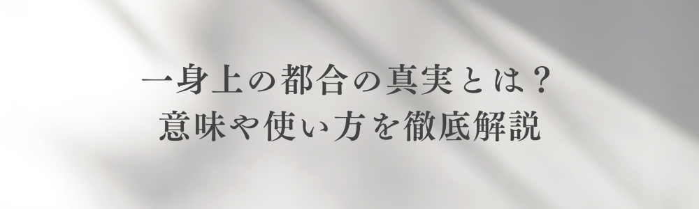 一身上の都合の真実とは？意味や使い方を徹底解説