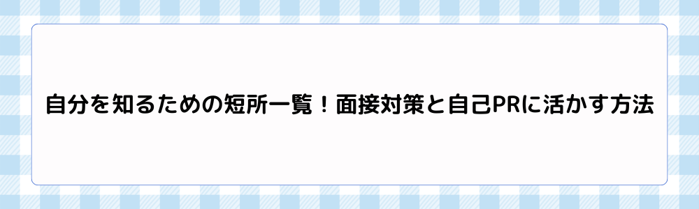 自分を知るための短所一覧！面接対策と自己PRに活かす方法