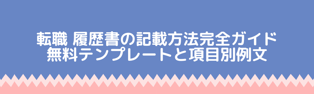 転職 履歴書の記載方法完全ガイド｜無料テンプレートと項目別例文