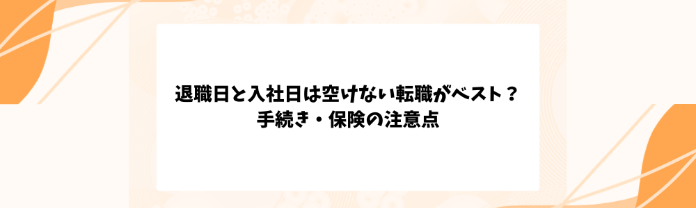 退職日と入社日は空けない転職がベスト？手続き・保険の注意点