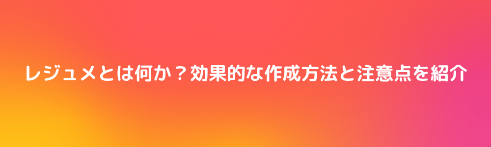 レジュメとは何か？効果的な作成方法と注意点を紹介