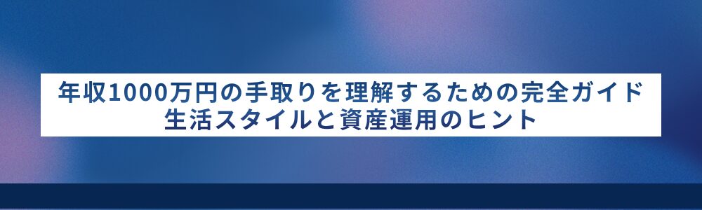 年収1000万円の手取りを理解するための完全ガイド｜生活スタイルと資産運用のヒント