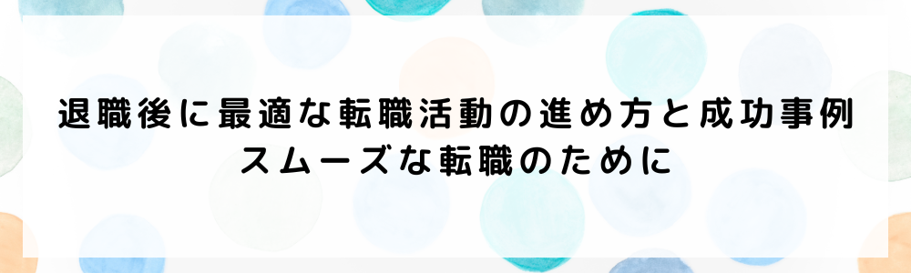 退職後に最適な転職活動の進め方と成功事例｜スムーズな転職のために