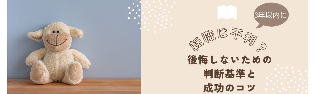 3年以内に転職は不利？後悔しないための判断基準と成功のコツ