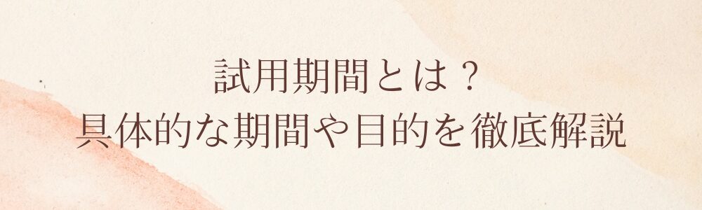 試用期間とは？具体的な期間や目的を徹底解説